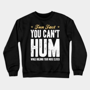 Fun Fact You Can Not Hum While Holding Your Nose Closed Crewneck Sweatshirt